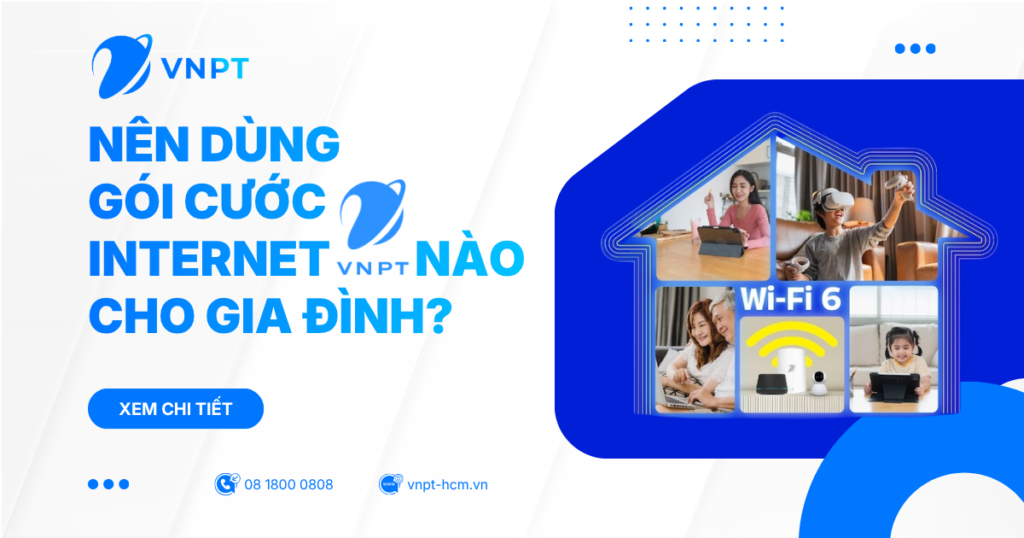 Nên dùng gói cước Internet VNPT nào cho gia đình? Bảng giá & Ưu đãi