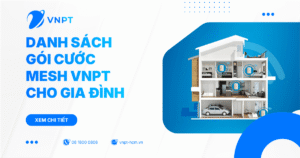 Danh sách gói cước Mesh VNPT cho gia đình 2026 - Giá từ 215k/tháng