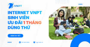 Đăng ký Internet VNPT sinh viên - Ưu đãi 1 tháng dùng thử MIỄN PHÍ