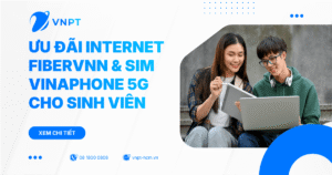 Ưu đãi Internet FiberVNN & SIM VinaPhone 5G cho sinh viên 2026