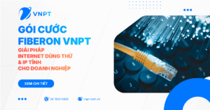 Gói cước FiberOn VNPT - Giải pháp Internet dùng thử & IP tĩnh cho doanh nghiệp