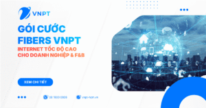 Gói cước FiberS VNPT - Internet tốc độ cao cho doanh nghiệp & F&B